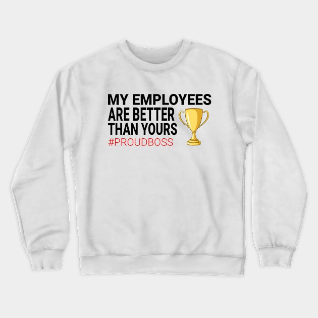 My Employees Are Better Than Yours Crewneck Sweatshirt by Jas-Kei Designs